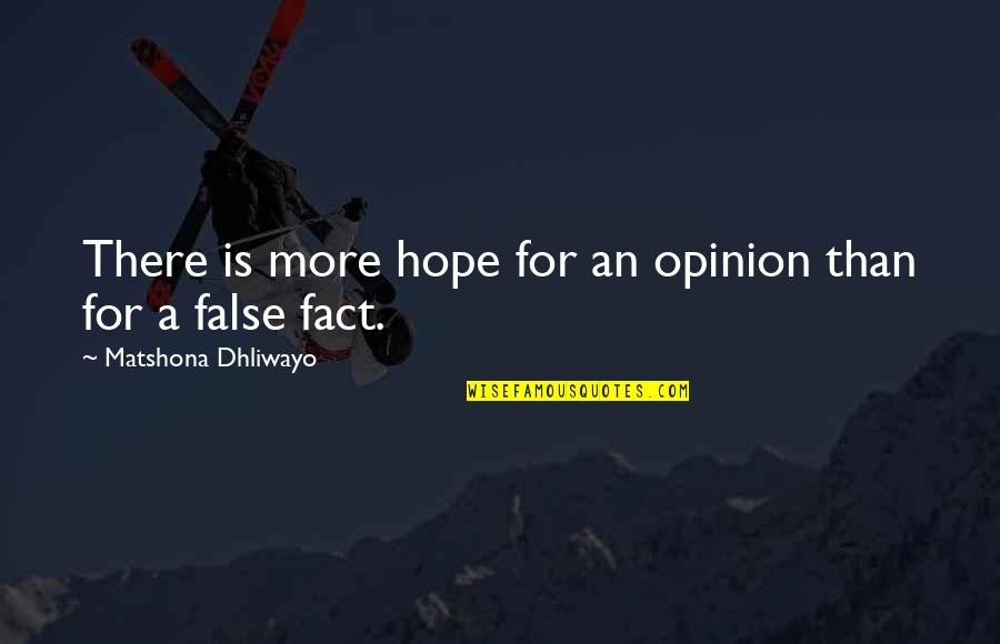 Hope Is False Quotes By Matshona Dhliwayo: There is more hope for an opinion than