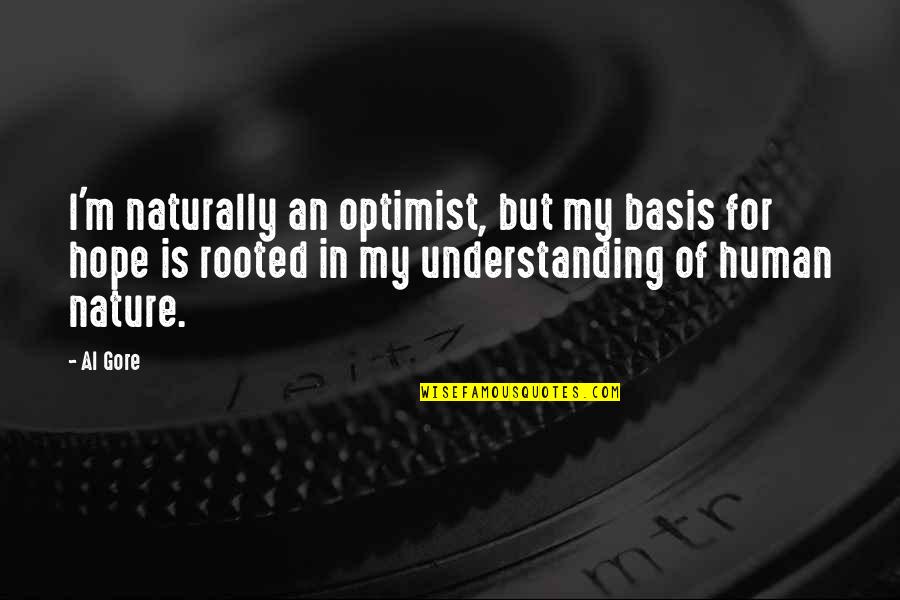 Hope Is For Quotes By Al Gore: I'm naturally an optimist, but my basis for Hope Is For Quotes By Al Gore: I'm naturally an optimist, but my basis for
