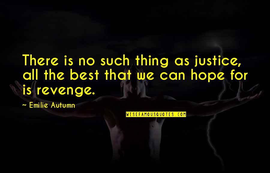 Hope Is For Quotes By Emilie Autumn: There is no such thing as justice, all