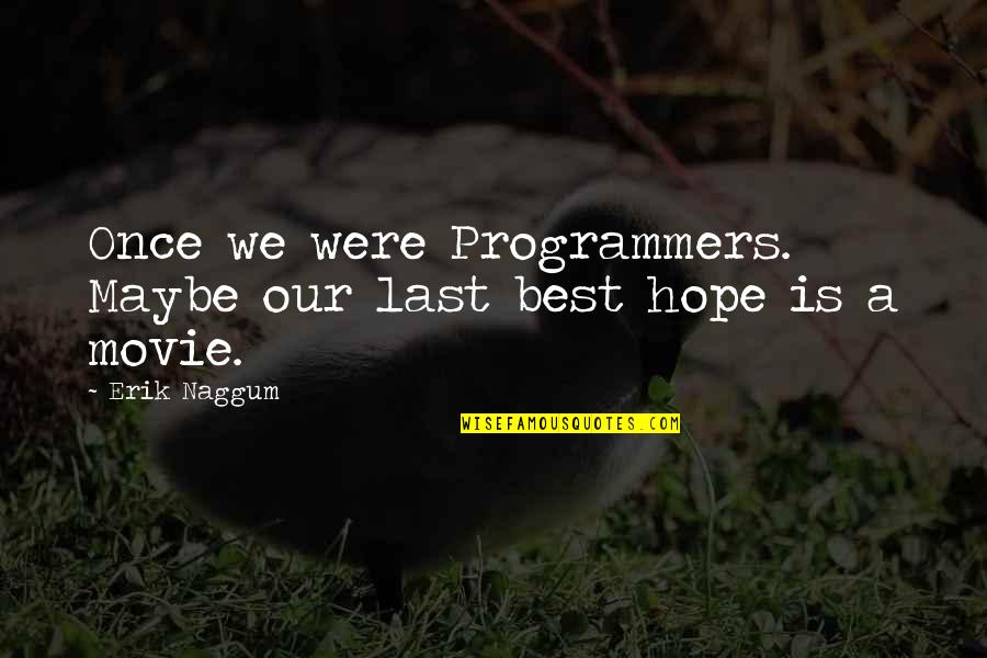 Hope Is For Quotes By Erik Naggum: Once we were Programmers. Maybe our last best