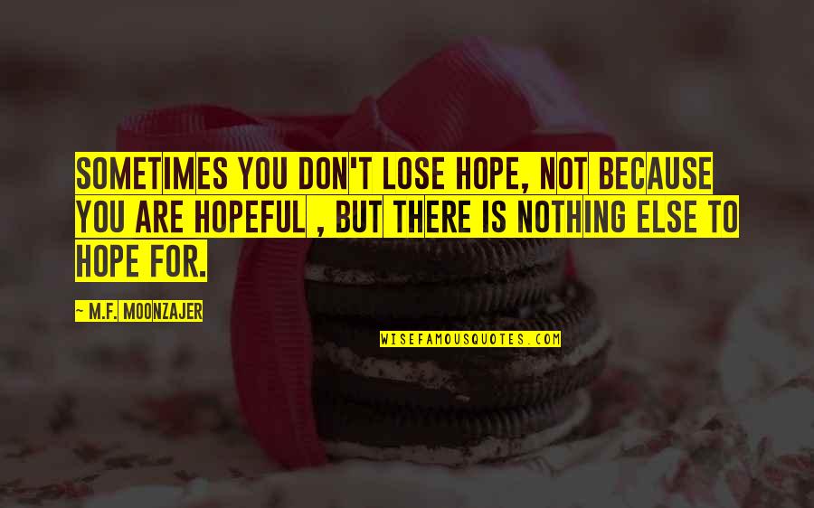 Hope Is For Quotes By M.F. Moonzajer: Sometimes you don't lose hope, not because you Hope Is For Quotes By M.F. Moonzajer: Sometimes you don't lose hope, not because you