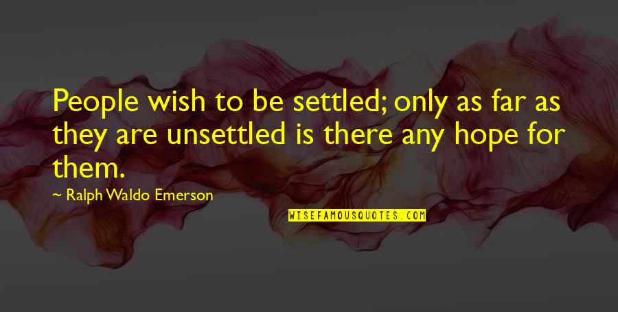 Hope Is For Quotes By Ralph Waldo Emerson: People wish to be settled; only as far Hope Is For Quotes By Ralph Waldo Emerson: People wish to be settled; only as far