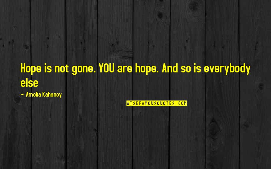 Hope Is Gone Quotes By Amelia Kahaney: Hope is not gone. YOU are hope. And