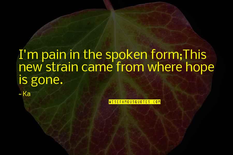 Hope Is Gone Quotes By Ka: I'm pain in the spoken form;This new strain