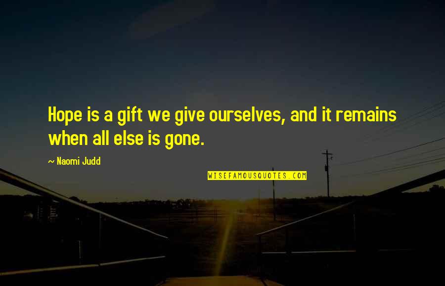 Hope Is Gone Quotes By Naomi Judd: Hope is a gift we give ourselves, and