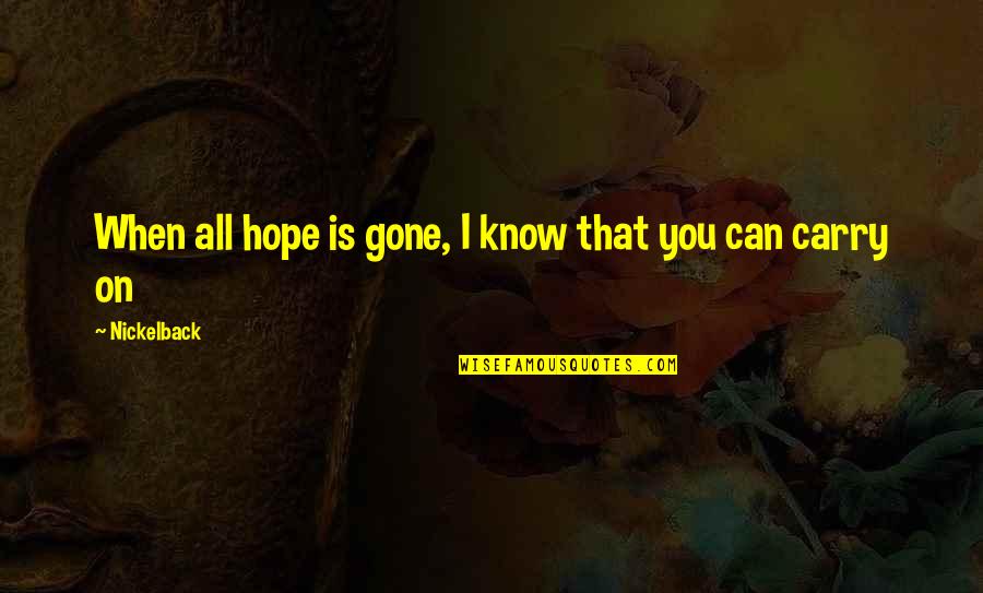 Hope Is Gone Quotes By Nickelback: When all hope is gone, I know that