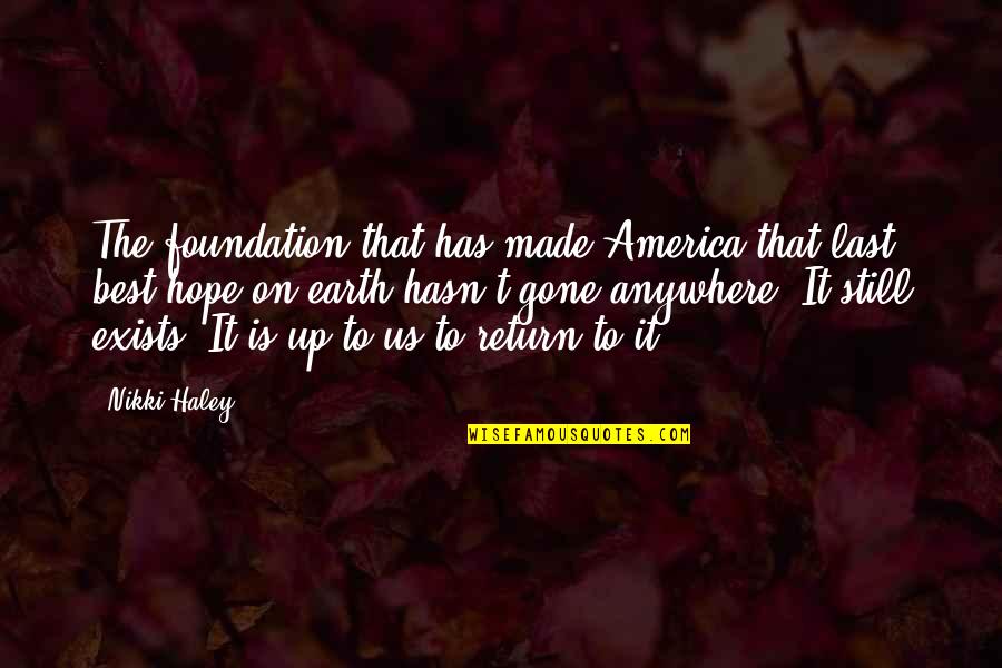 Hope Is Gone Quotes By Nikki Haley: The foundation that has made America that last,