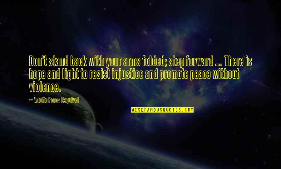 Hope Is Light Quotes By Adolfo Perez Esquivel: Don't stand back with your arms folded; step Hope Is Light Quotes By Adolfo Perez Esquivel: Don't stand back with your arms folded; step