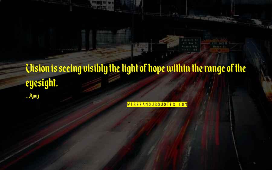 Hope Is Light Quotes By Anuj: Vision is seeing visibly the light of hope