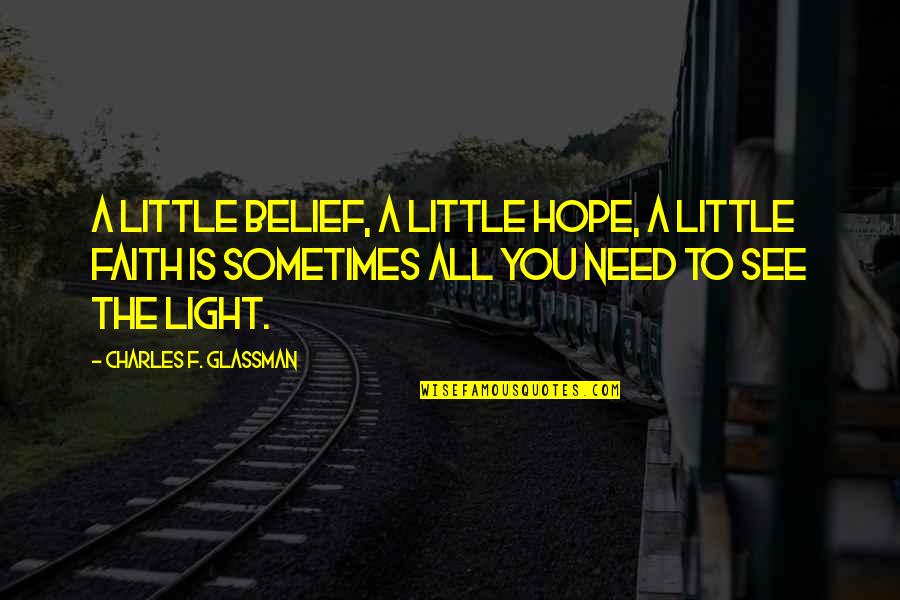 Hope Is Light Quotes By Charles F. Glassman: A little belief, a little hope, a little Hope Is Light Quotes By Charles F. Glassman: A little belief, a little hope, a little