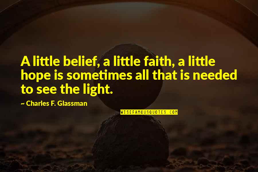 Hope Is Light Quotes By Charles F. Glassman: A little belief, a little faith, a little Hope Is Light Quotes By Charles F. Glassman: A little belief, a little faith, a little