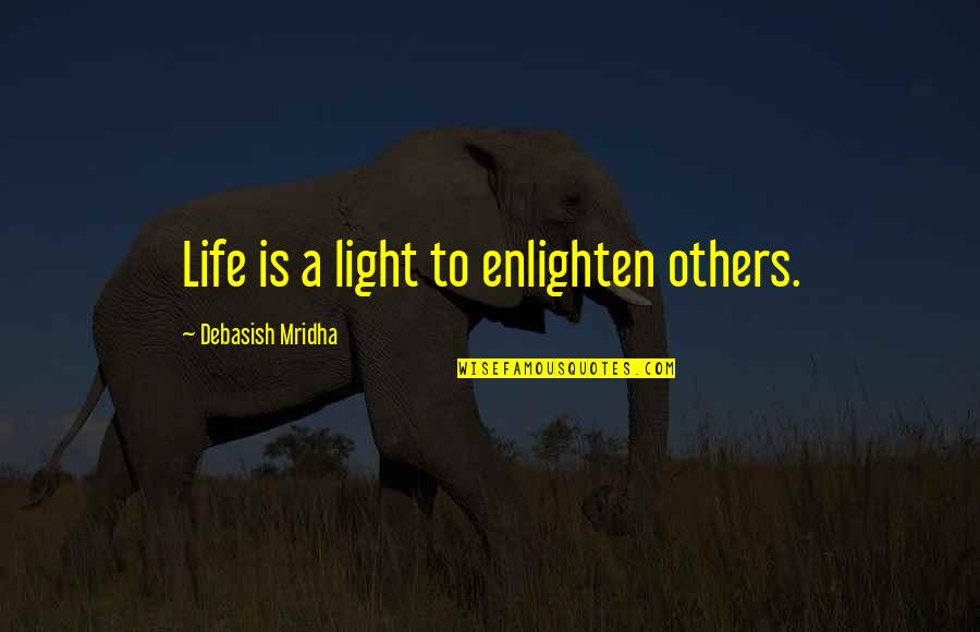 Hope Is Light Quotes By Debasish Mridha: Life is a light to enlighten others. Hope Is Light Quotes By Debasish Mridha: Life is a light to enlighten others.