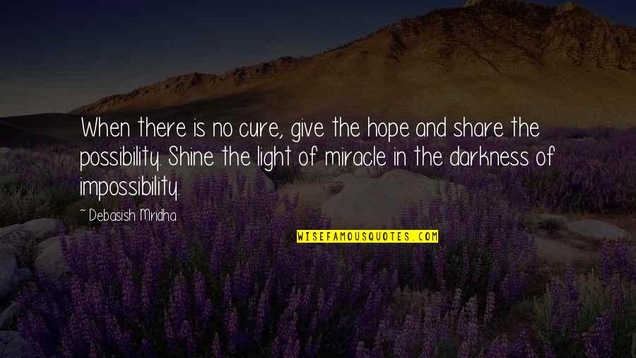 Hope Is Light Quotes By Debasish Mridha: When there is no cure, give the hope Hope Is Light Quotes By Debasish Mridha: When there is no cure, give the hope