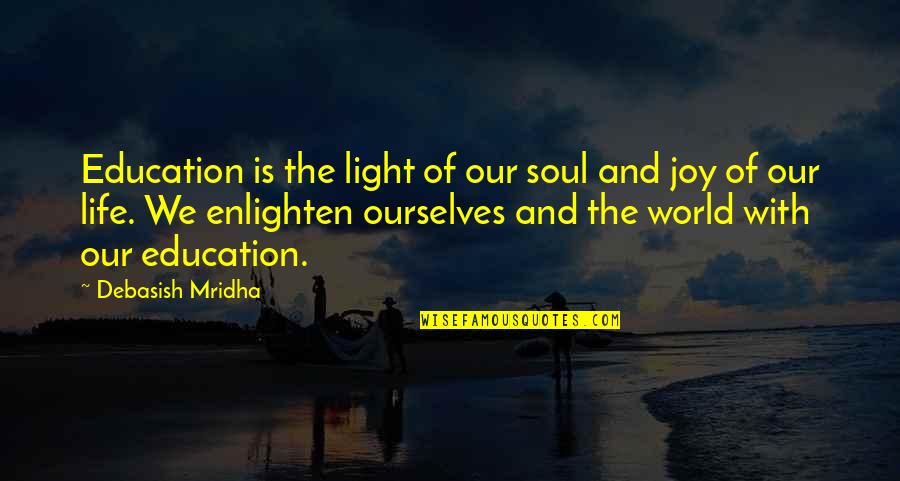 Hope Is Light Quotes By Debasish Mridha: Education is the light of our soul and Hope Is Light Quotes By Debasish Mridha: Education is the light of our soul and