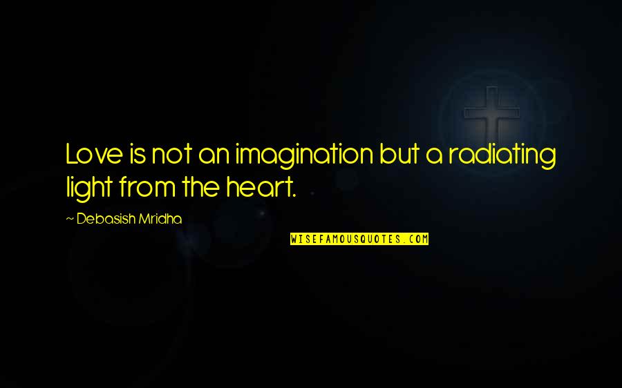 Hope Is Light Quotes By Debasish Mridha: Love is not an imagination but a radiating Hope Is Light Quotes By Debasish Mridha: Love is not an imagination but a radiating