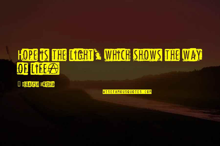 Hope Is Light Quotes By Debasish Mridha: Hope is the light, which shows the way Hope Is Light Quotes By Debasish Mridha: Hope is the light, which shows the way
