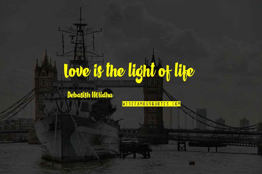 Hope Is Light Quotes By Debasish Mridha: Love is the light of life. Hope Is Light Quotes By Debasish Mridha: Love is the light of life.