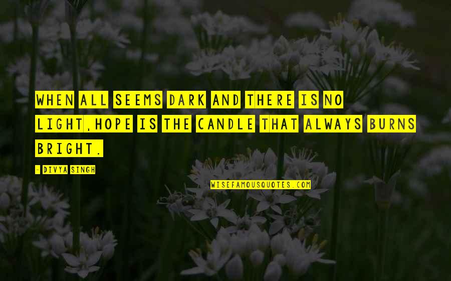 Hope Is Light Quotes By Divya Singh: When all seems dark and there is no Hope Is Light Quotes By Divya Singh: When all seems dark and there is no