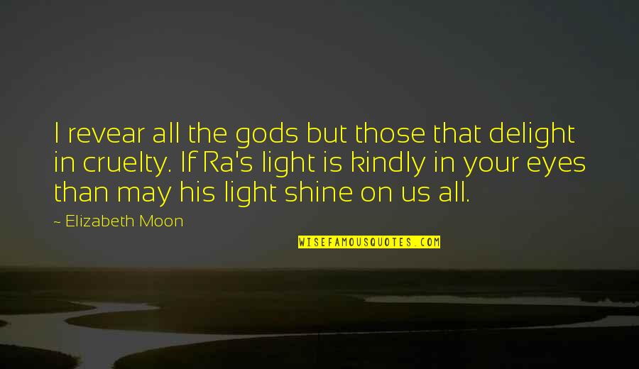 Hope Is Light Quotes By Elizabeth Moon: I revear all the gods but those that Hope Is Light Quotes By Elizabeth Moon: I revear all the gods but those that