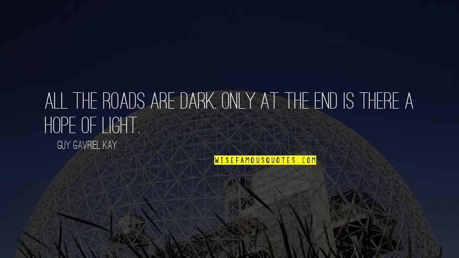 Hope Is Light Quotes By Guy Gavriel Kay: All the roads are dark. Only at the Hope Is Light Quotes By Guy Gavriel Kay: All the roads are dark. Only at the