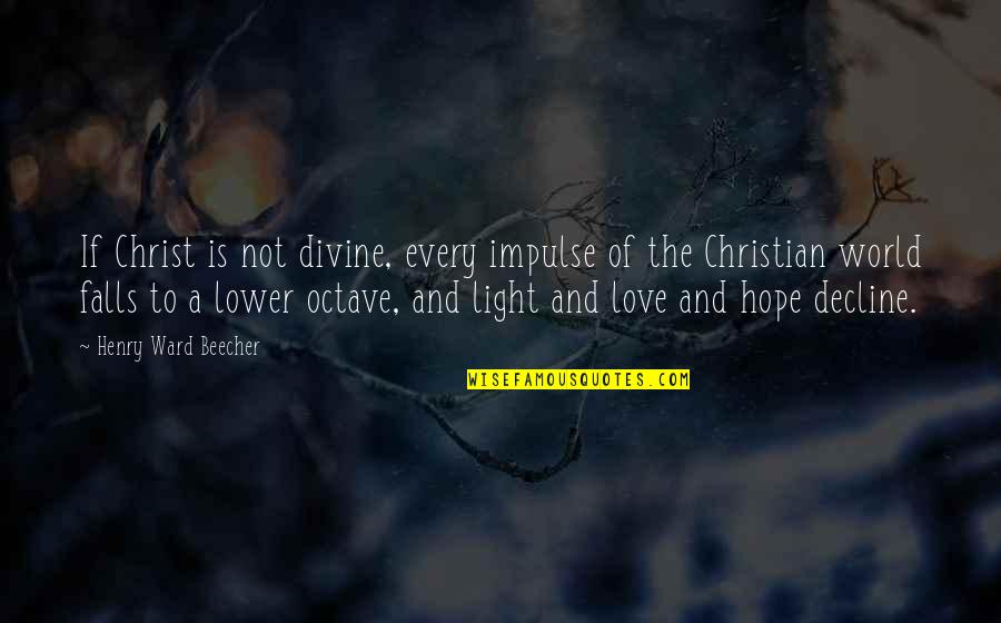 Hope Is Light Quotes By Henry Ward Beecher: If Christ is not divine, every impulse of Hope Is Light Quotes By Henry Ward Beecher: If Christ is not divine, every impulse of