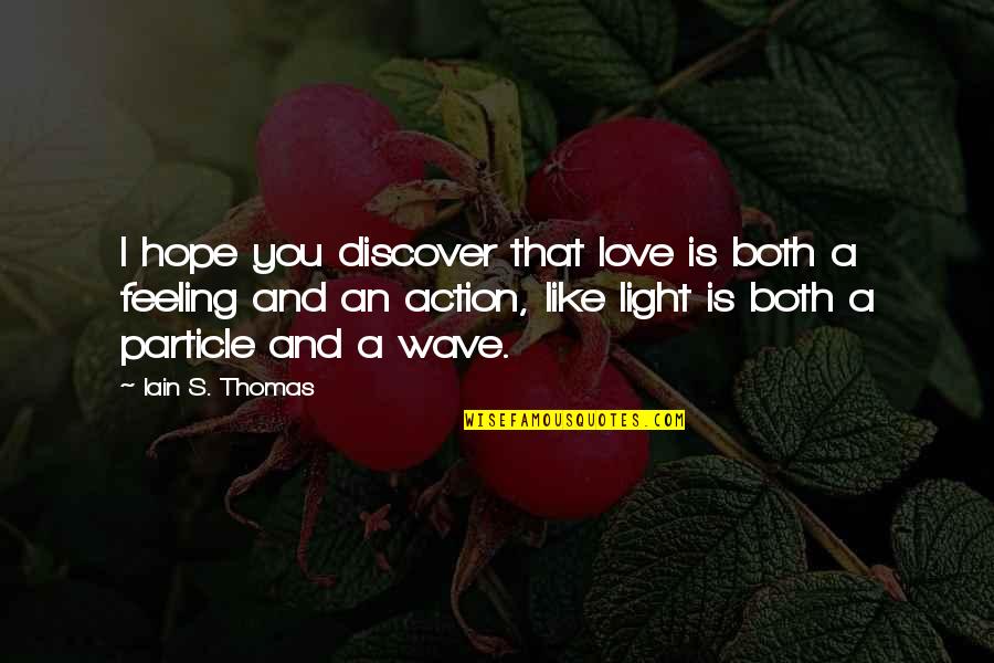 Hope Is Light Quotes By Iain S. Thomas: I hope you discover that love is both Hope Is Light Quotes By Iain S. Thomas: I hope you discover that love is both