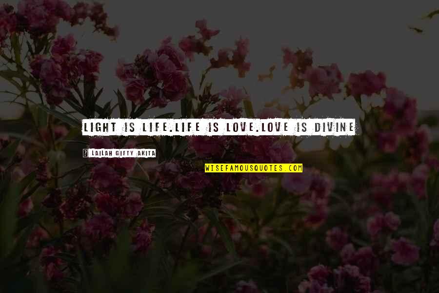 Hope Is Light Quotes By Lailah Gifty Akita: Light is life.Life is love.Love is divine Hope Is Light Quotes By Lailah Gifty Akita: Light is life.Life is love.Love is divine