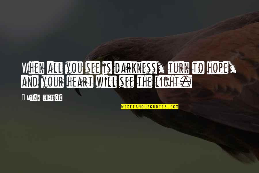 Hope Is Light Quotes By Milan Ljubincic: When all you see is darkness, turn to