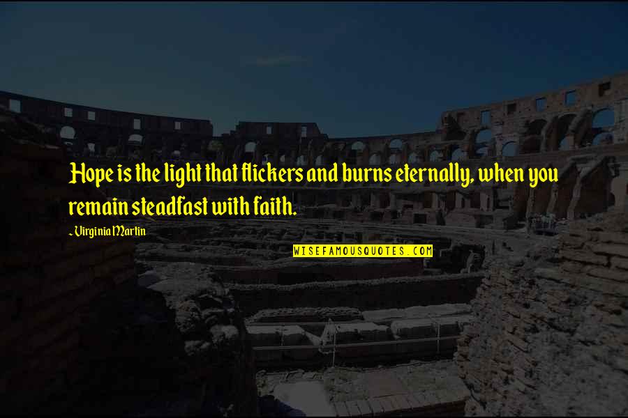 Hope Is Light Quotes By Virginia Martin: Hope is the light that flickers and burns Hope Is Light Quotes By Virginia Martin: Hope is the light that flickers and burns