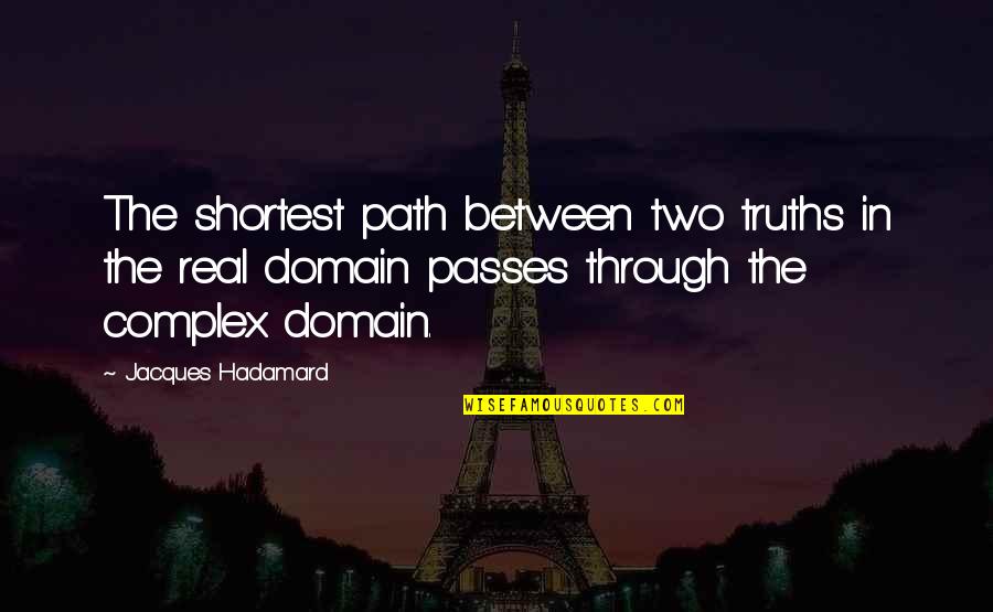Hope Is Like A Bird Quotes By Jacques Hadamard: The shortest path between two truths in the Hope Is Like A Bird Quotes By Jacques Hadamard: The shortest path between two truths in the