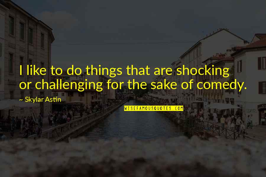 Hope Is Like A Bird Quotes By Skylar Astin: I like to do things that are shocking