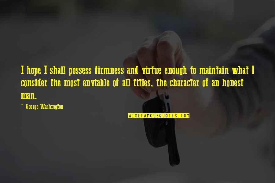 Hope Is Not Enough Quotes By George Washington: I hope I shall possess firmness and virtue