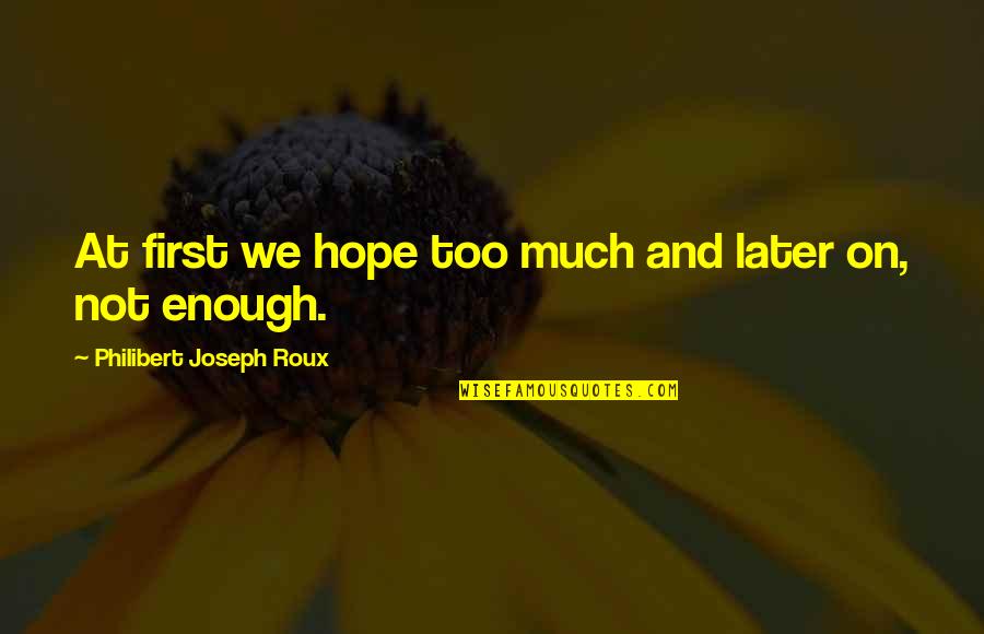 Hope Is Not Enough Quotes By Philibert Joseph Roux: At first we hope too much and later