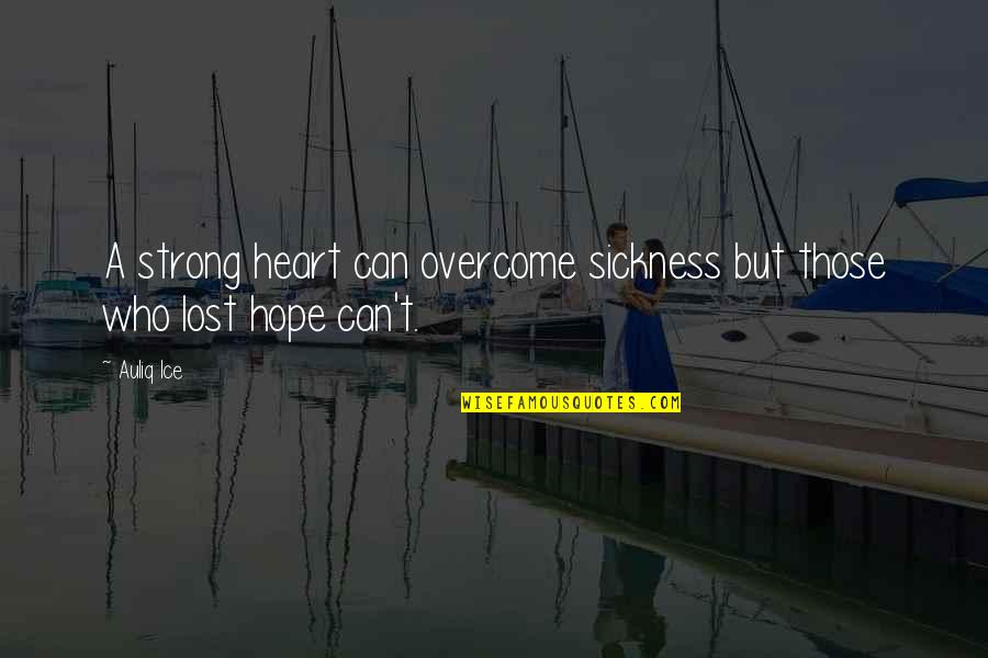 Hope Is Not Lost Quotes By Auliq Ice: A strong heart can overcome sickness but those