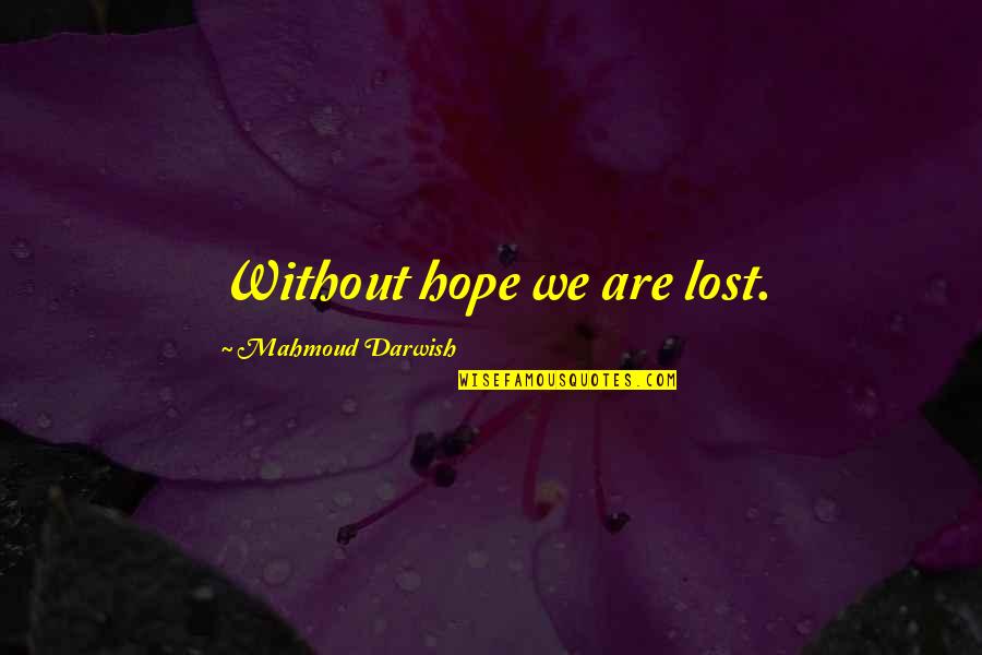 Hope Is Not Lost Quotes By Mahmoud Darwish: Without hope we are lost. Hope Is Not Lost Quotes By Mahmoud Darwish: Without hope we are lost.