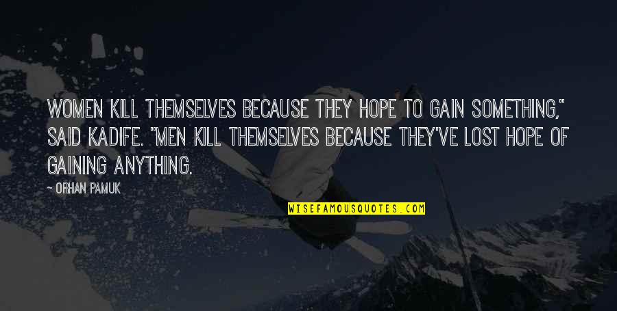 Hope Is Not Lost Quotes By Orhan Pamuk: Women kill themselves because they hope to gain Hope Is Not Lost Quotes By Orhan Pamuk: Women kill themselves because they hope to gain
