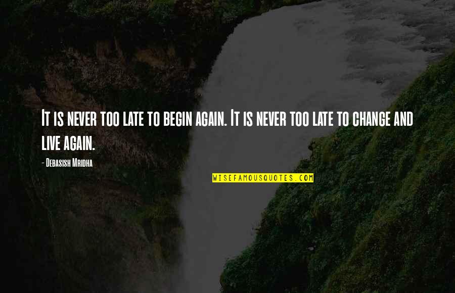 Hope Is Not Too Late Quotes By Debasish Mridha: It is never too late to begin again.