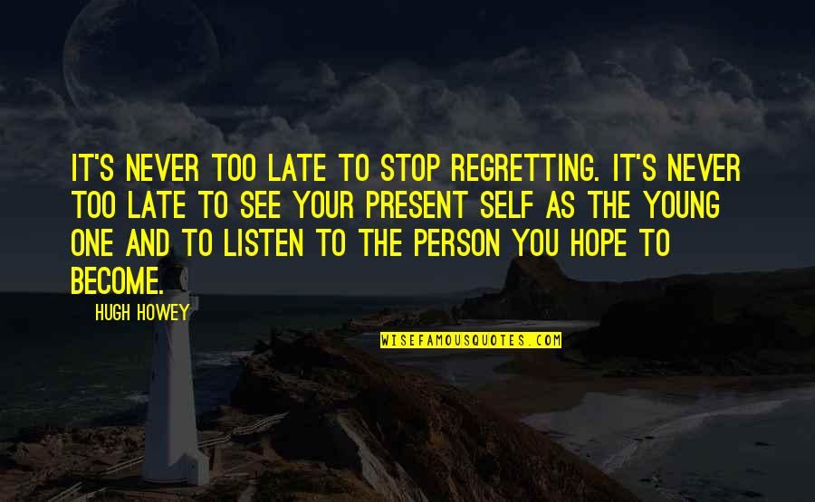 Hope Is Not Too Late Quotes By Hugh Howey: It's never too late to stop regretting. It's