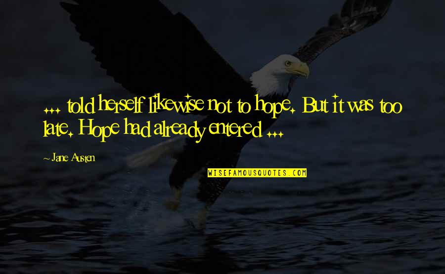 Hope Is Not Too Late Quotes By Jane Austen: ... told herself likewise not to hope. But