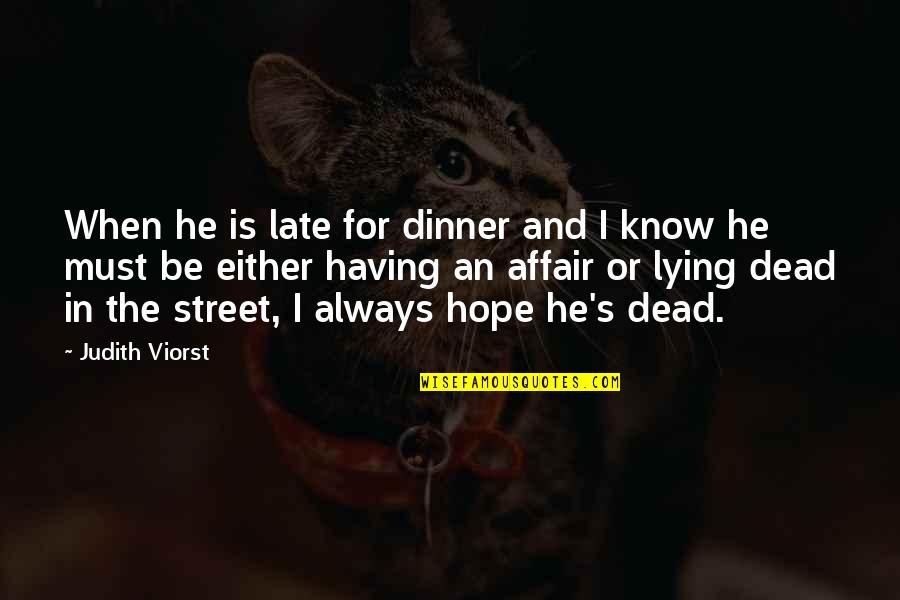 Hope Is Not Too Late Quotes By Judith Viorst: When he is late for dinner and I
