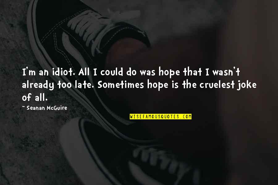 Hope Is Not Too Late Quotes By Seanan McGuire: I'm an idiot. All I could do was