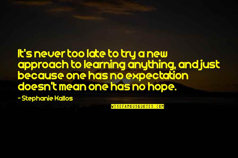 Hope Is Not Too Late Quotes By Stephanie Kallos: It's never too late to try a new