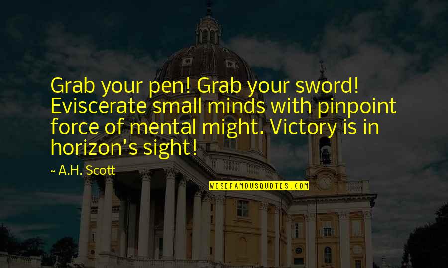 Hope Is On The Horizon Quotes By A.H. Scott: Grab your pen! Grab your sword! Eviscerate small