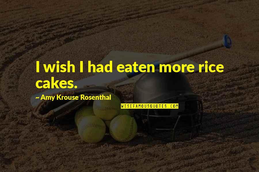 Hope Is On The Horizon Quotes By Amy Krouse Rosenthal: I wish I had eaten more rice cakes.