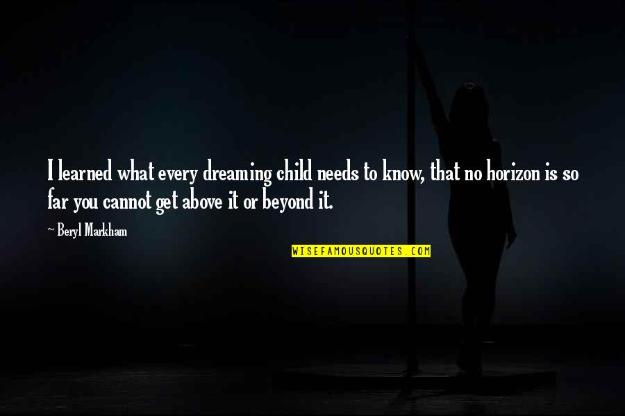 Hope Is On The Horizon Quotes By Beryl Markham: I learned what every dreaming child needs to