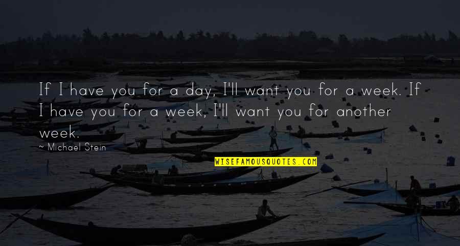 Hope Is On The Horizon Quotes By Michael Stein: If I have you for a day, I'll