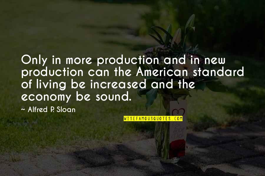 Hope Is Paralyzing Quotes By Alfred P. Sloan: Only in more production and in new production