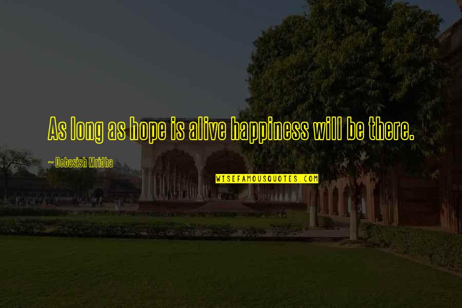 Hope Is Quote Quotes By Debasish Mridha: As long as hope is alive happiness will