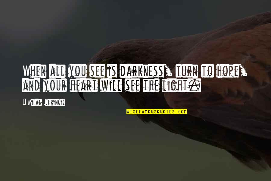 Hope Is Quote Quotes By Milan Ljubincic: When all you see is darkness, turn to