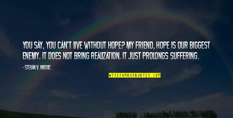 Hope Is Quotes By Stevan V. Nikolic: You say, you can't live without hope? My Hope Is Quotes By Stevan V. Nikolic: You say, you can't live without hope? My